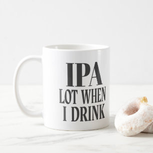 IPA Lot When I Drink Coffee Mug