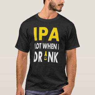 Ipa Lot When I Drink   Craft Beer Drinking Pale Al T-Shirt