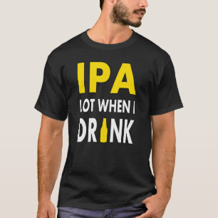 Ipa Lot When I Drink  Craft Beer Drinking Pale Ale T-Shirt