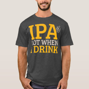IPA Lot When I Drink Craft Beer Indian Pale Ale T-Shirt