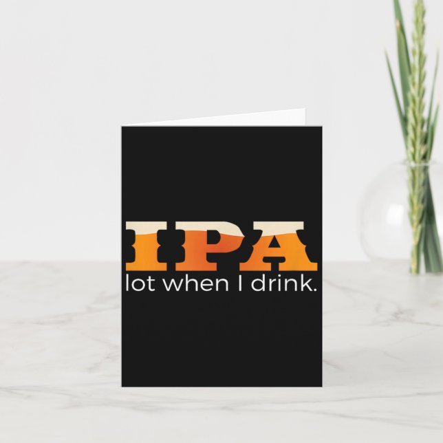 IPA Lot When I Drink - Funny Beer Card (Front)