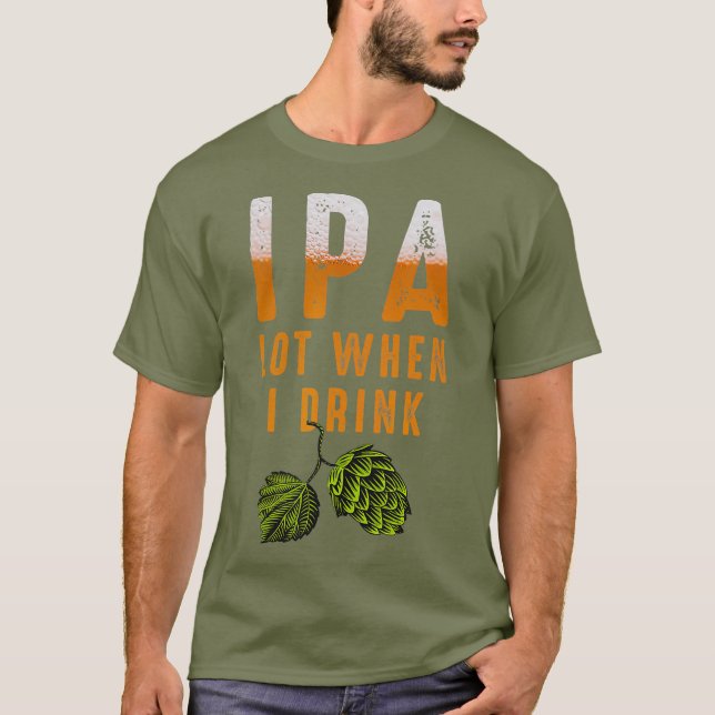 IPA Lot When I Drink Funny Brewing Beer Lovers T-Shirt (Front)