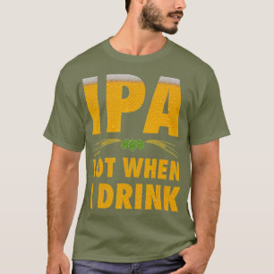 IPA Lot When I Drink  Funny Craft Beer Lover T-Shirt