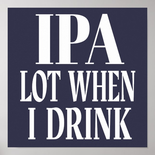IPA Lot When I Drink Poster (Front)