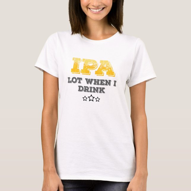 IPA Lot When I Drink T-Shirt (Front)