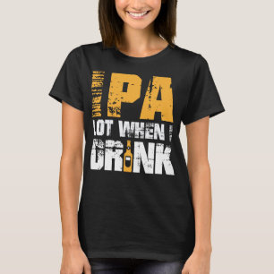 IPA When I Drink Design - Funny Beer Lover Craft B T-Shirt