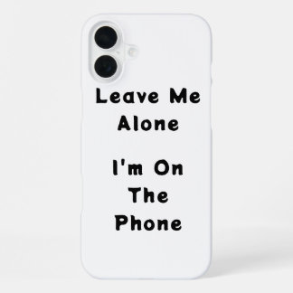 IPhone 16 Plus "Leave Me Alone" funny case