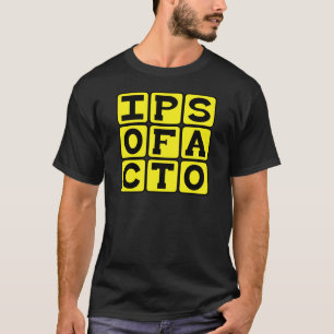 Ipso Facto, By The Act Itself Latin Phrase T-Shirt