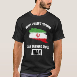 Iran Sorry I Wasn't Listening Thinking About Iran T-Shirt