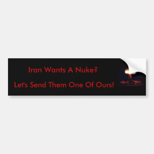 Iran Wants A Nuke? Bumper Sticker