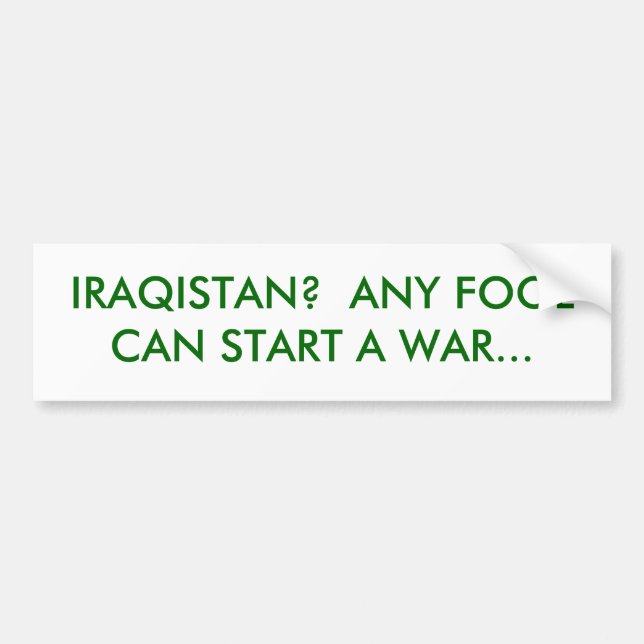 IRAQISTAN?  ANY FOOL CAN START A WAR... BUMPER STICKER (Front)