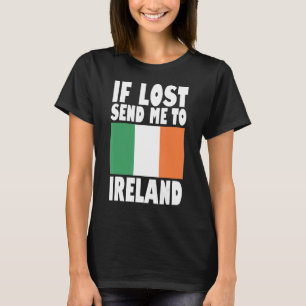 Ireland Flag Design  If lost send me to Ireland T-Shirt