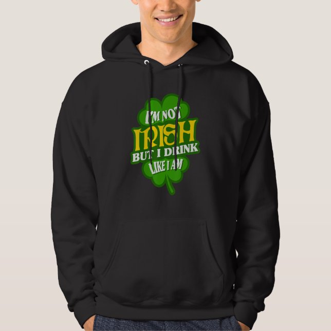 Ireland  I'm not Irish but I drink like I am Hoodie (Front)