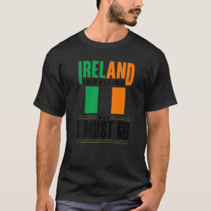 Ireland Irish Ireland Flag Ireland Is Calling And T-Shirt