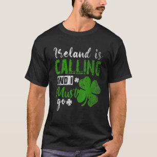 Ireland is Calling and I Must Go - Irish St. Patri T-Shirt