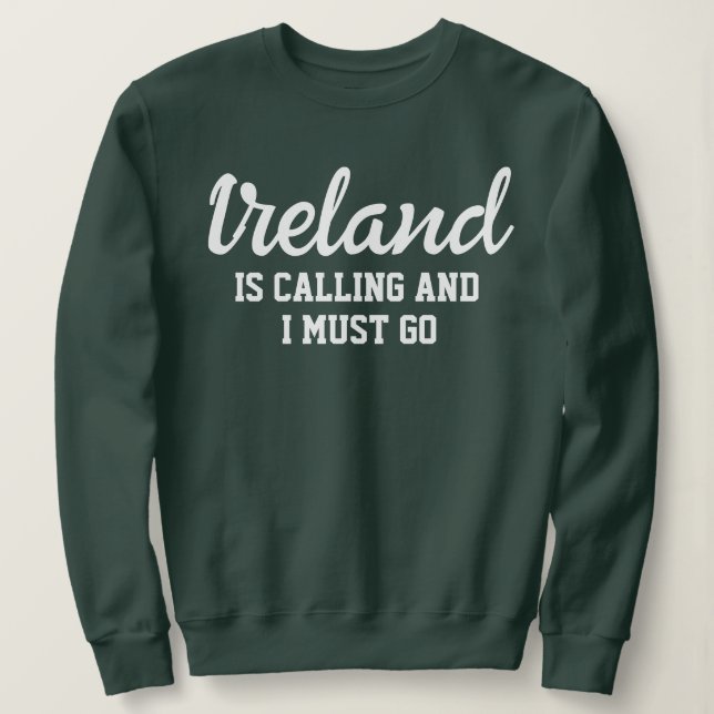 Ireland Is Calling I Must Go Sweatshirt (Design Front)