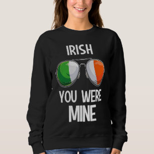 Ireland St Patrick's Day Party Irish You Were Mine Sweatshirt