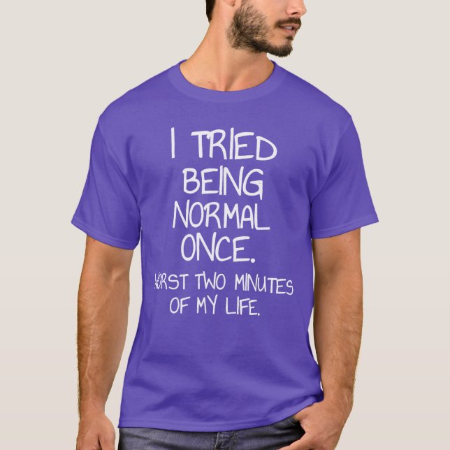 Iried Being Normal Once Sarcastic Funny Quote frie T-Shirt (Front)