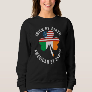 IRISH BY BIRTH AMERICAN BY CHOICE ST PATRICK'S DAY SWEATSHIRT