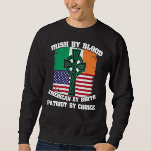 Irish By Blood American By Birth Patriot By Choice Sweatshirt