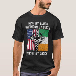 Irish By Blood American By Birth Patriot By Choice T-Shirt