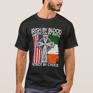 Irish By Blood American By Birth Patriot By Choice T-Shirt