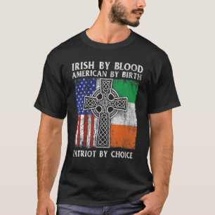 Irish By Blood American By Birth Patriot By Choice T-Shirt
