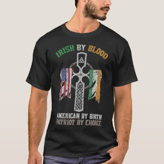Irish By Blood American By Birth Patriot By Cute I T-Shirt