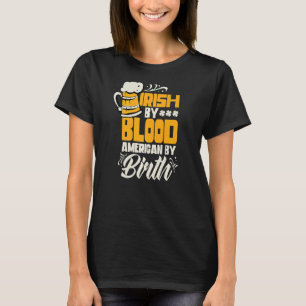 Irish By Blood American By Birth St Patricks Day B T-Shirt
