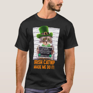 Irish Catnip Made Me Do It! Funny St Patrick's Day T-Shirt