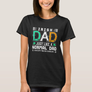 Irish Dad Just Like A Normal Dad Except Much Coole T-Shirt