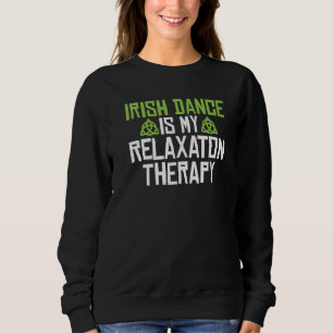 Irish Dance is my Relaxaton Therapy Irish Dancer Sweatshirt