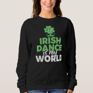 Irish Dance Is My World Irish Dancer Sweatshirt
