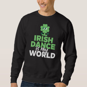 Irish Dance Is My World Irish Dancer Sweatshirt