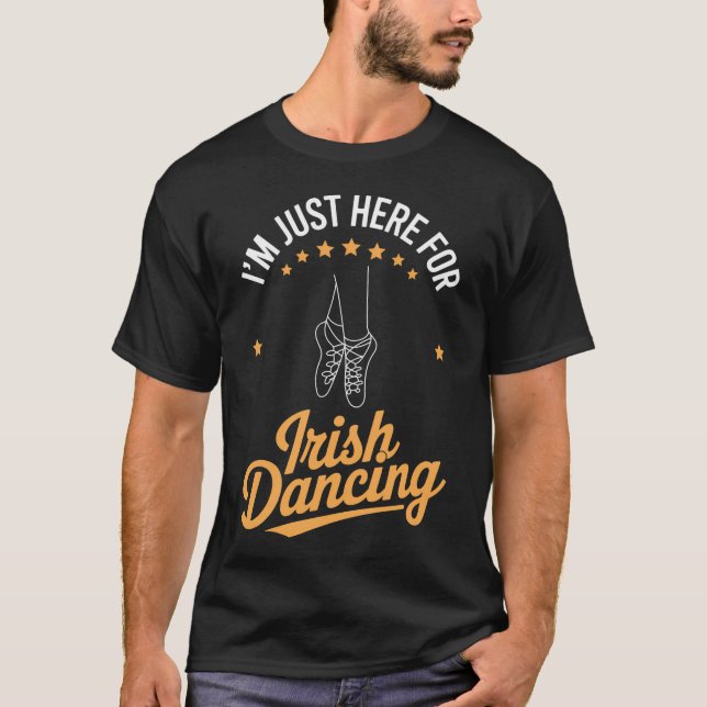 Irish Dance Just Here For Irish Dancing T-Shirt (Front)