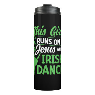 Irish Dancing This Girl Runs on Jesus and Irish Ta Thermal Tumbler