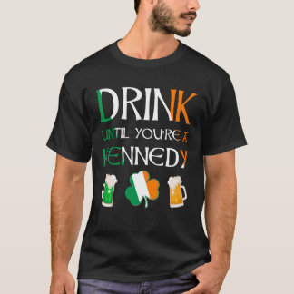 Irish - Drink Until You Are KENNEDY Name T-Shirt