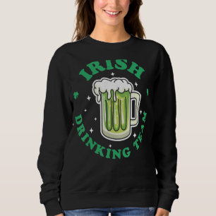 Irish Drinking Team St Patrick's Day Drinking Gree Sweatshirt