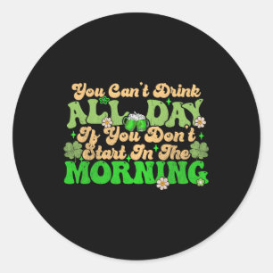 Irish Drinking You Cant Drink All Day St Patricks Classic Round Sticker