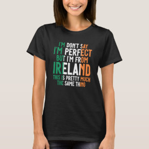 Irish Flag I'm Don'T Say I'm Perfect But I'm From T-Shirt