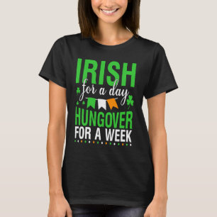 Irish For A Day Hungover For a Week T-Shirt