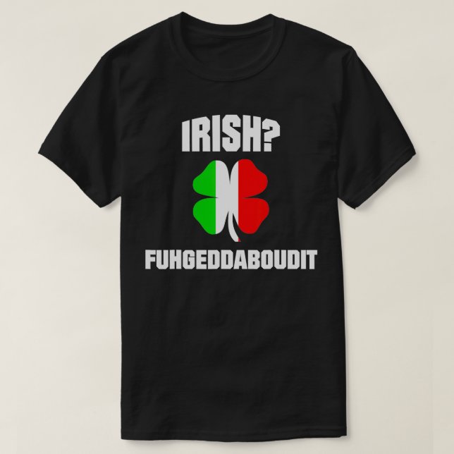 Irish Fuhgeddaboudit St Patricks Day Italian Ameri T-Shirt (Design Front)