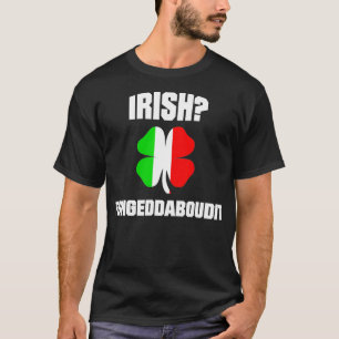 Irish Fuhgeddaboudit St Patricks Day Italian Ameri T-Shirt