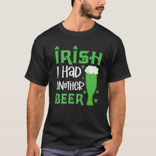 Irish I Had Another Beer Drinking St. Patrick's Da T-Shirt