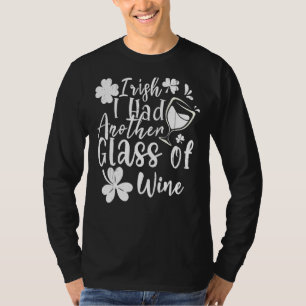 Irish I Had Another Glass Of Wine St Patrick's Day T-Shirt
