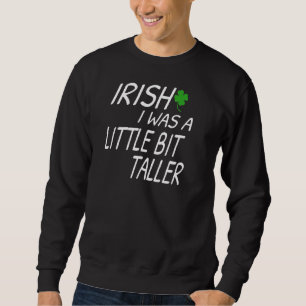 Irish I Was A Little Bit Taller Funny St Patrick' Sweatshirt