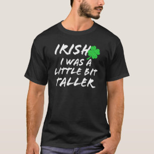 Irish I Was A Little Bit Taller Saint Patrick's Da T-Shirt