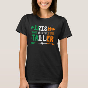 Irish I Was A Little Bit Taller St Patricks Day Ir T-Shirt