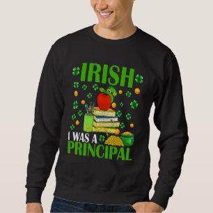Irish I Was A Principal Funny Patrick's Day Hat Sh Sweatshirt