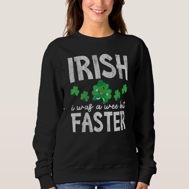 Irish I Was A Wee Bit Faster Funny I Wish St Patri Sweatshirt (Front)